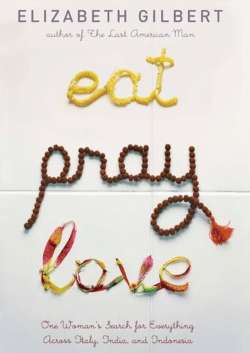 Eat, Pray, Love, By Elizabeth Gilbert